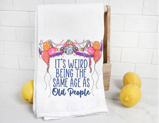 It's Weird Being the Same Age as Old People Bday Tea Towel